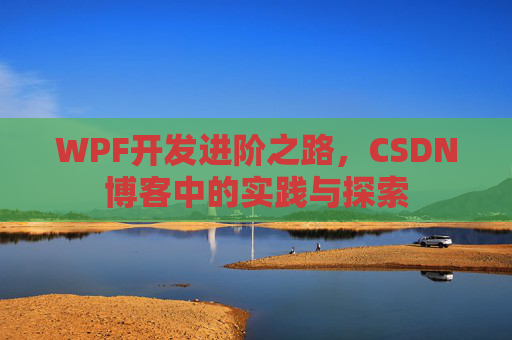 WPF开发进阶之路,CSDN博客中的实践与探索